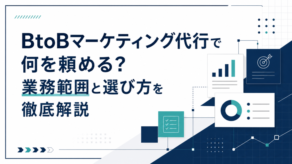 BtoBマーケティング代行で何を頼める？業務範囲と選び方を徹底解説