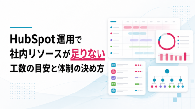 HubSpot運用で社内リソースが足りない｜工数の目安と体制の決め方