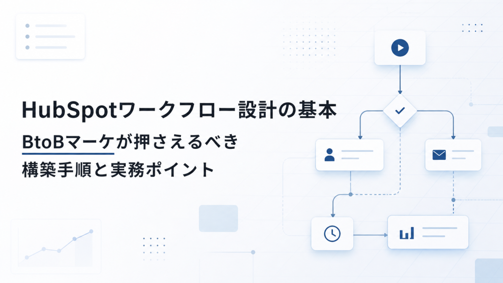 HubSpotワークフロー設計の基本｜BtoBマーケが押さえるべき構築手順と実務ポイント
