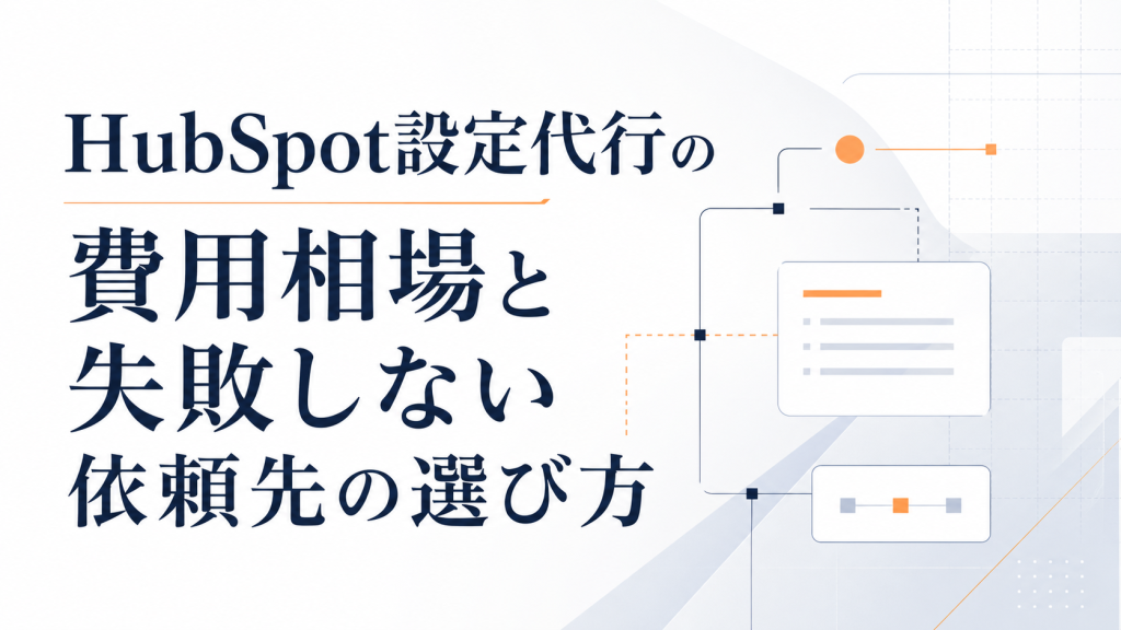 HubSpot設定代行の費用相場と失敗しない依頼先の選び方