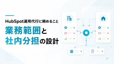 HubSpot運用代行に頼めること｜業務範囲と社内分担の設計