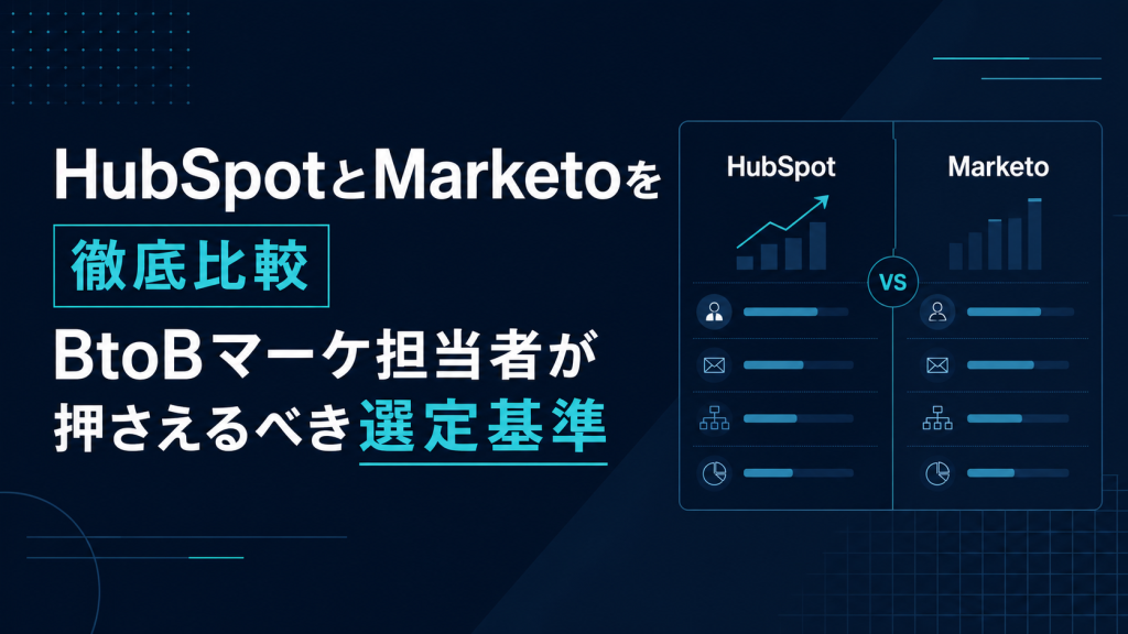 HubSpotとMarketoを徹底比較｜BtoBマーケ担当者が押さえるべき選定基準