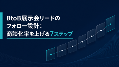 BtoB展示会リードのフォロー設計：商談化率を上げる7ステップ