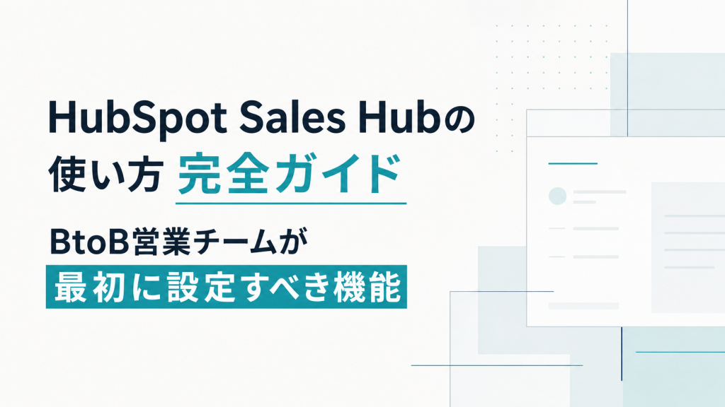 HubSpot Sales Hubの使い方完全ガイド｜BtoB営業チームが最初に設定すべき機能