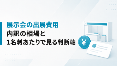展示会の出展費用｜内訳の相場と1名刺あたりで見る判断軸
