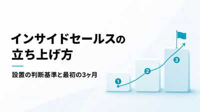 インサイドセールスの立ち上げ方｜設置の判断基準と最初の3ヶ月